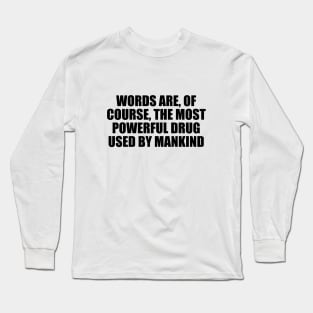 Words are, of course, the most powerful drug used by mankind Long Sleeve T-Shirt